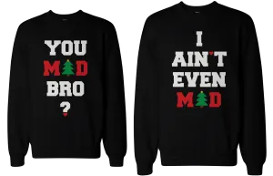 You Mad Bro I Ain't Even Mad Couple Sweatshirts Funny Graphic Sweaters